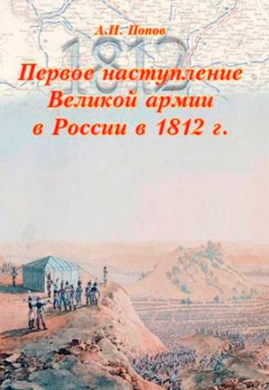 Книга Первое наступление Великой армии в России в 1812 г. Том 1. Планирование войны и ее начало. Автор Попов А.И.