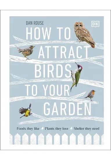 Книга How to Attract Birds to Your Garden. Автор Dan Rouse