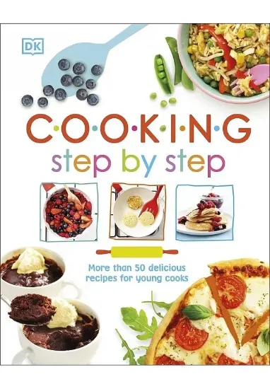 Книга Cooking Step By Step. More than 50 Delicious Recipes for Young Cooks. Автор DK