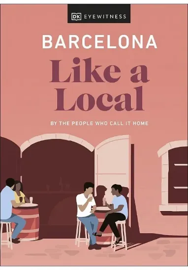 Книга Barcelona Like a Local. Автор DK Eyewitness, Harri Davies, Teresa Maria Gottein Martinez, Thomas William Lampon-Masters, Sofía Robledo, Samuel Zucker