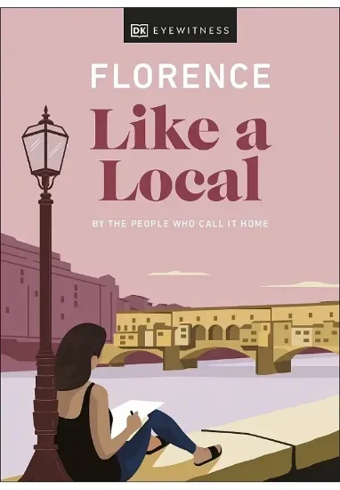Книга Florence Like a Local. Автор DK Eyewitness, Vincenzo D'Angelo, Mary Gray, Phoebe Hunt