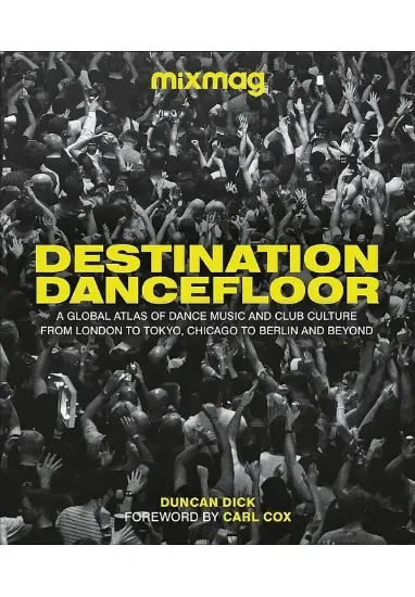 Книга Destination Dancefloor: A Global Atlas of Dance Music and Club Culture From London to Tokyo, Chicago to Berlin and Beyond. Автор Duncan Dick