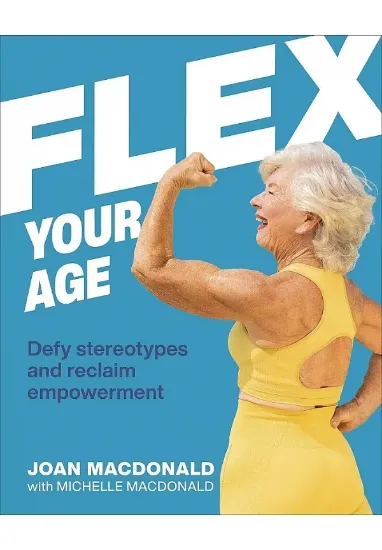 Книга Flex Your Age: Defy Stereotypes and Reclaim Empowerment. Автор Joan MacDonald