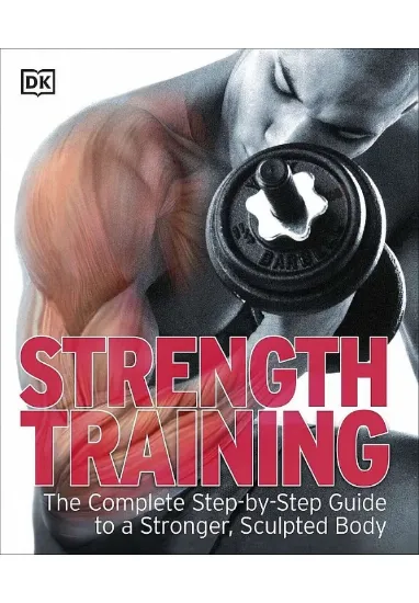 Книга Strength Training: The Complete Step-by-Step Guide to a Stronger, Sculpted Body. Автор DK