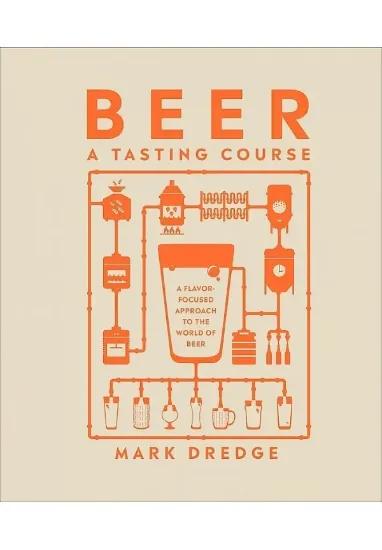 Книга Beer A Tasting Course: A Flavour-Focused Approach to the World of Beer. Автор Mark Dredge