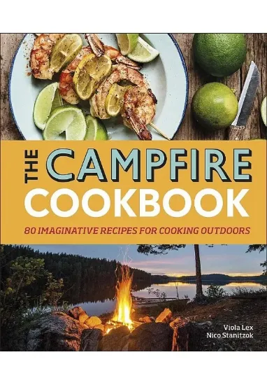 Книга The Campfire Cookbook: 80 Imaginative Recipes for Cooking Outdoors. Автор Viola Lex, Nico Stanitzok