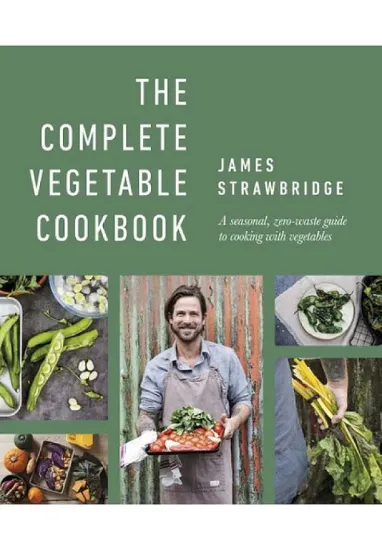 Книга The Complete Vegetable Cookbook: A Seasonal, Zero-waste Guide to Cooking with Vegetables. Автор James Strawbridge