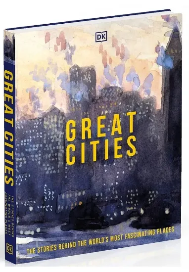 Книга Great Cities: The Stories Behind the World’s most Fascinating Places. Автор DK