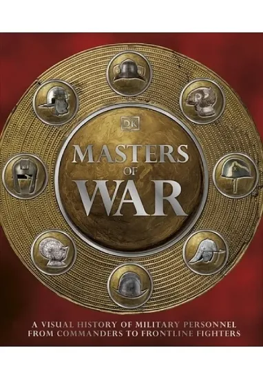 Книга Masters of War: A Visual History of Military Personnel from Commanders to Frontline Fighters. Автор DK