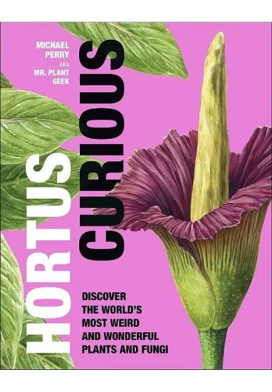 Книга Hortus Curious: Discover the World's Most Weird and Wonderful Plants and Fungi. Автор Michael Perry