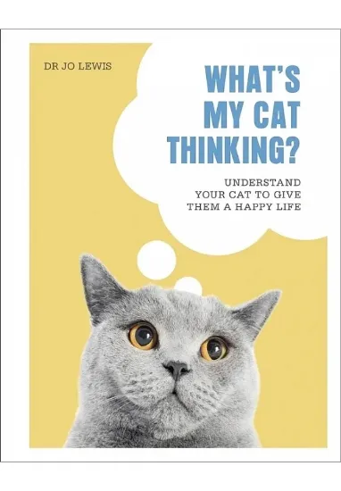 Книга What's My Cat Thinking?: Understand Your Cat to Give Them a Happy Life. Автор Jo Lewis
