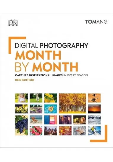 Книга Digital Photography Month by Month: Capture Inspirational Images in Every Season. Автор Tom Ang