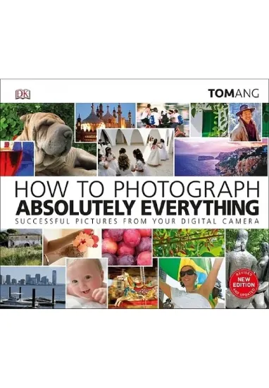 Книга How to Photograph Absolutely Everything: Successful pictures from your digital camera. Автор Tom Ang