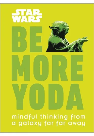 Книга Star Wars Be More Yoda: Mindful Thinking from a Galaxy Far Far Away. Автор Christian Blauvelt