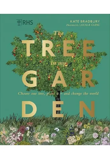 Книга RHS The Tree in My Garden: Choose One Tree, Plant It - and Change the World. Автор Kate Bradbury