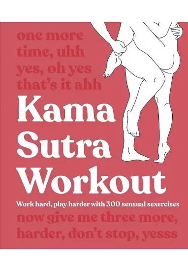 Книга Kama Sutra Workout New Edition: Work Hard, Play Harder with 300 Sensual Sexercises. Автор DK