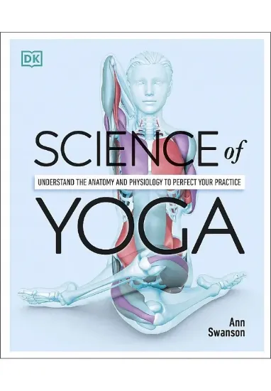 Книга Science of Yoga: Understand the Anatomy and Physiology to Perfect your Practice. Автор Ann Swanson