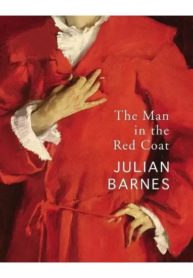 Книга The Man in the Red Coat. Автор Julian Barnes