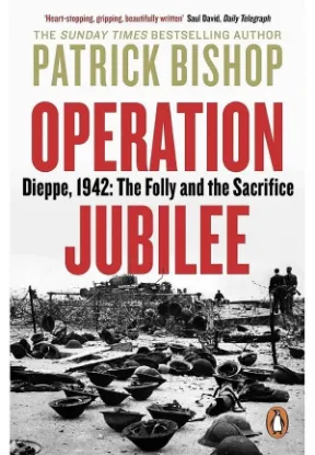 Книга Operation Jubilee. Dieppe, 1942: The Folly and the Sacrifice. Автор Patrick Bishop