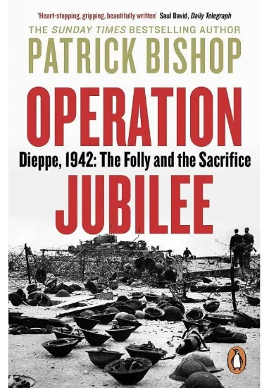 Книга Operation Jubilee. Dieppe, 1942: The Folly and the Sacrifice. Автор Patrick Bishop