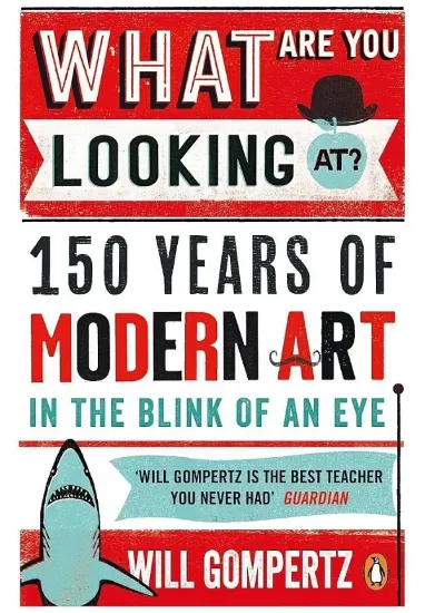 Книга What Are You Looking At? 150 Years of Modern Art in the Blink of an Eye. Автор Will Gompertz