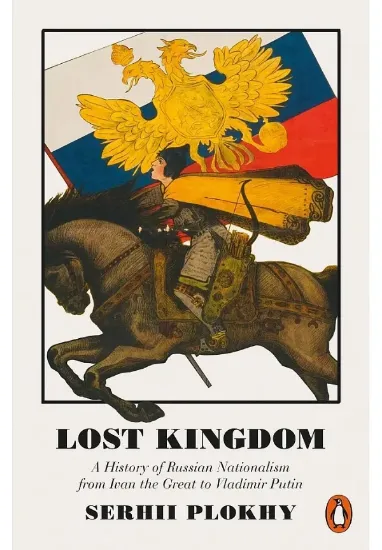 Книга Lost Kingdom. A History of Russian Nationalism from Ivan the Great to Vladimir Putin. Автор Serhii Plokhy