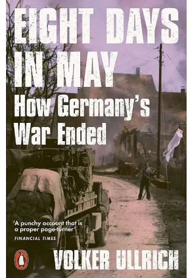 Книга Eight Days in May. How Germany's War Ended. Автор Volker Ullrich