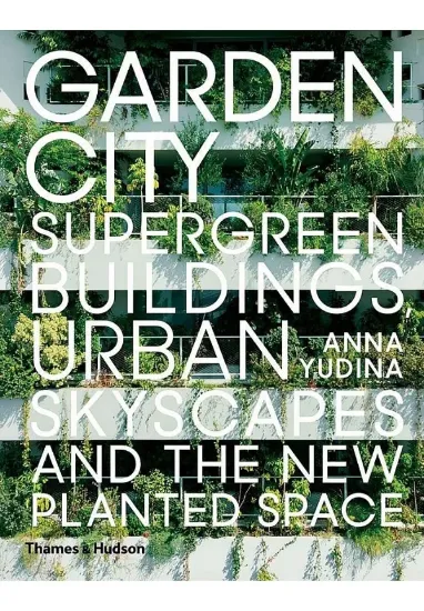 Книга Garden City: Supergreen Buildings, Urban Skyscapes and the New Planted Space. Автор Anna Yudina