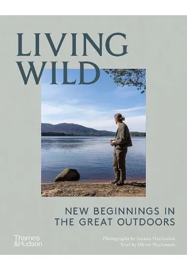 Книга Living Wild: New Beginnings in the Great Outdoors. Автор Joanna Maclennan