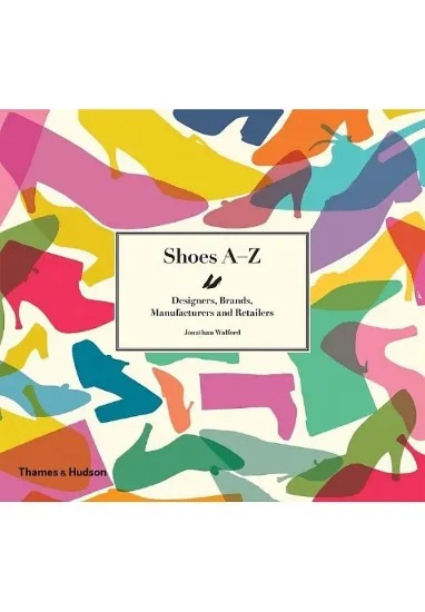 Книга Shoes A-Z: Designers, Brands, Manufacturers and Retailers. Автор Jonathan Walford