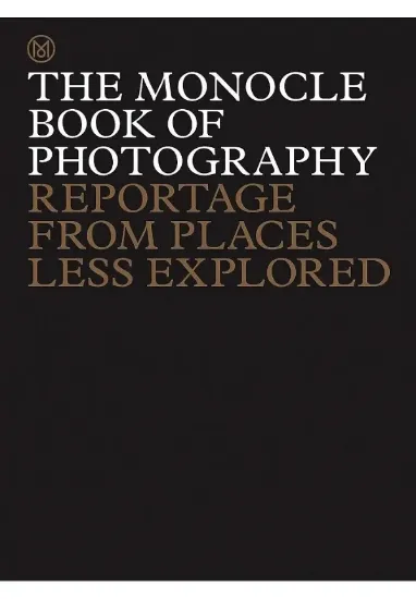 Книга The Monocle Book of Photography: Reportage from Places Less Explored. Автор Tyler Brûlé, Andrew Tuck, Joe Pickard, Richard Spencer Powell