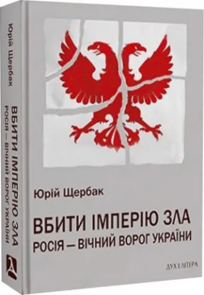 Книга Вбити імперію зла: Росія – вічний ворог України. Автор Щербак Ю.