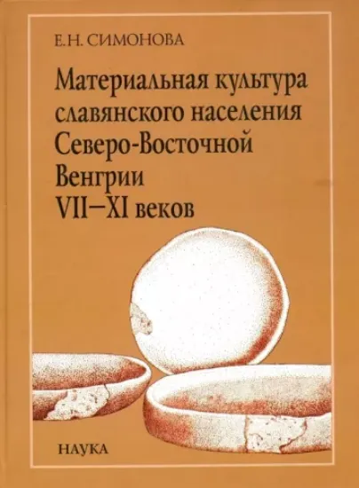 Книга Материальная культура славянского населения Северо-Восточной Венгрии VII-XI веков. Автор Симонова Е Н