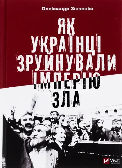 Як українці зруйнували імперію зла. Автор Зінченко Олександр
