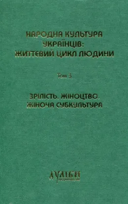 Книга Народна культура українців: життєвий цикл людини. У 5 томах. Том 3. Зрілість. Жіноцтво. Жіноча субкультура. Издательство Дуліби