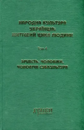 Книга Народна культура українців. Життєвий цикл людини. У 5 томах. Том 4. Зрілість. Чоловіки. Чоловіча субкультура. Издательство Дуліби