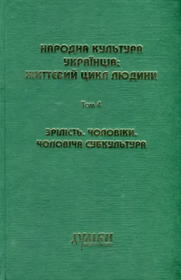 Книга Народна культура українців. Життєвий цикл людини. У 5 томах. Том 4. Зрілість. Чоловіки. Чоловіча субкультура. Издательство Дуліби