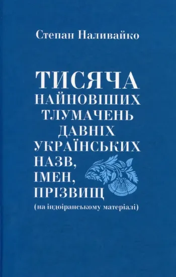 Книга Тисяча найновіших тлумачень давніх українських назв, імен, прізвищ. Автор Наливайко С.